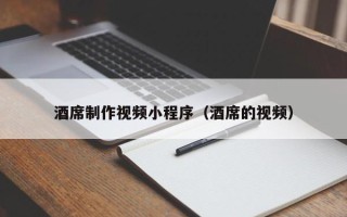 磁县酒席制作视频小程序（酒席的视频）