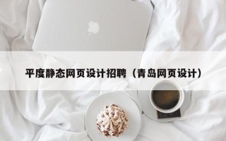 磁县平度静态网页设计招聘（青岛网页设计）