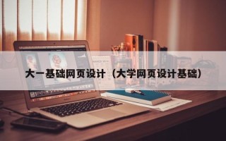 磁县大一基础网页设计（大学网页设计基础）