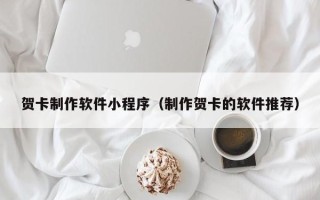 磁县贺卡制作软件小程序（制作贺卡的软件推荐）