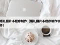 磁县婚礼图片小程序制作（婚礼图片小程序制作软件）
